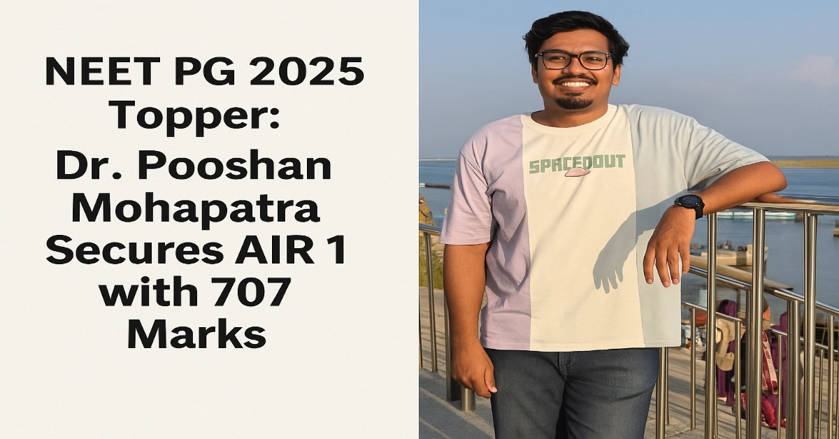 NEET PG 2025 Topper: Dr. Pooshan Mohapatra Secures AIR 1 with 707 Marks