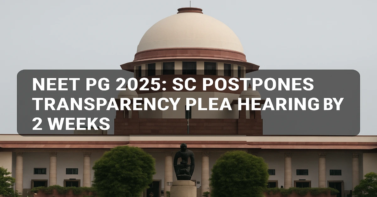 NEET PG 2025 SC Postpones Transparency Plea Hearing by 2 Weeks